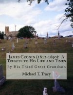 James Cronin (1812-1890): A Tribute to His Life and Times: By His Third Great Grandson