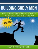 Building Godly Men The Workbook: You Can Eliminate All Your Worldly Problems