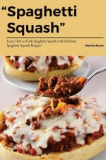 Spaghetti Squash: Learn How to Cook Spaghetti Squash with Delicious Spaghetti Squash Recipes!