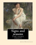 Signs and seasons. By: John Burroughs: The eight essays