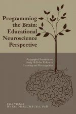 Programming the Brain: Educational Neuroscience Perspective: Pedagogical Practices and Study Skills for Enhanced Learning and Metacognition