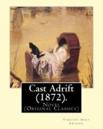 Cast Adrift (1872). By: T.(Timothy) S.(Shay) Arthur: Novel (Original Classics)