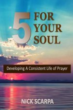 Five for Your Soul: Developing A Consistent Life of Prayer