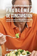 46 Recettes pour Résoudre vos Problémes de Constipation: Améliorez votre Digestion en Choisissant Intelligemment vos Aliments et en Organisant Mieux v