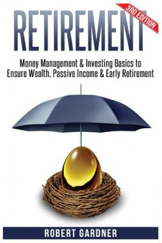 Retirement: Money Management & Investing: Investing Basics to Ensure: Wealth, Passive Income & Early Retirement