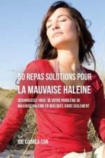 50 Recettes Contre la Mauvaise Haleine: Débarrassez-Vous de Vos Probl?mes de Mauvaise Haleine en Seulement Quelques Jours