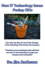 New IT Technology Issues Facing CIOs: How CIOs Can Stay On Top Of the Changes in the Technology That Powers the Company