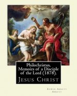 Philochristus, Memoirs of a Disciple of the Lord (1878). By: Edwin Abbott Abbott: Jesus Christ