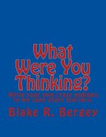 What Were You Thinking?: Write your own crazy endings to my zany story starters.