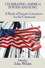 Celebrating America in Poem and Song: A Book of Patriotic Literature for the Classroom