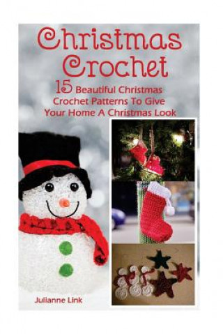 Christmas Crochet: 15 Beautiful Christmas Crochet Patterns To Give Your Home A Christmas Look: (Christmas Crochet, Crochet Stitches, Croc
