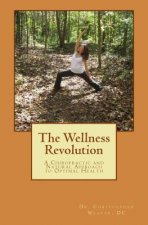 The Wellness Revolution: A Chiropractic and Natural Approach to Optimal Health