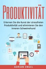 Produktivität: Erlernen Sie die Kunst der stressfreien Produktivität und eliminieren Sie den inneren Schweinehund