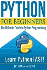 Python for Beginners: The Ultimate Guide to Python Programming; Learn Python FAST!