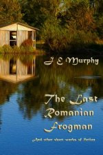 The Last Romanian Frogman: And Other Short Works of Fiction
