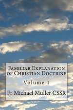 Familiar Explanation of Christian Doctrine: Volume 1