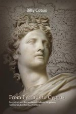 From Pyrrhus to Cyprus Forgotten and Remembered Hellenic Kingdoms, Territories, Entities & a Fiefdom