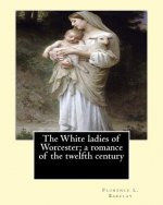 The White ladies of Worcester; a romance of the twelfth century. By: Florence L. Barclay: illustrated By; F. H. Townsend, Novel