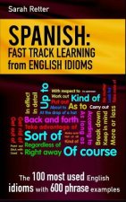 Spanish: Fast Track Learning from English Idioms: The 100 most used English idioms with 600 phrase examples.