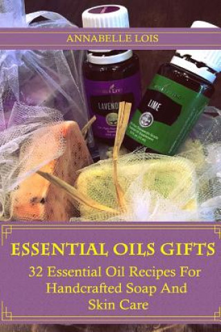 Essential Oils Gifts: 32 Essential Oil Recipes For Handcrafted Soap And Skin Care: (Young Living Essential Oils Guide, Essential Oils Book,