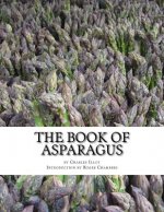 The Book of Asparagus: With Sections also on Celery, Salsify, Scorzonera and Sea Kale