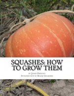 Squashes: How To Grow Them: A Practical Treatise on Squash Culture