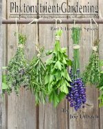 Phytonutrient Gardening - Part 3 Herbs and Spices: Understanding, Growing and Eating Phytonutrient-Rich, Antioxidant-Dense Food