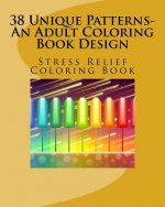 38 Unique Patterns-An Adult Coloring Book Design: Stress Relief Coloring Book