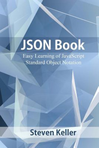 JSON Book: Easy Learning of JavaScript Standard Object Notation (Steven Keller)(Brožovaná)
