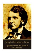 Joseph Sheridan Le Fanu - Spalatro: From the Notes of Fra Giacomo