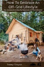 How To Embrace An Off-Grid Lifestyle: Our Journey & A Step By Step Look At The Lifestyle!