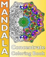 Concentrate Mandala Coloring: A Coloring Book Featuring 50 Artworks, Best Adult Coloring Book for Mindful Meditation, Self-Help Creativity, Art Colo