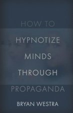 How To Hypnotize Minds Through Propaganda