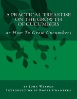 A Practical Treastise on the Growth of Cucumbers: or How To Grow Cucumbers