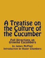 A Treatise on the Culture of the Cucumber: Full Directions on Growing Cucumbers