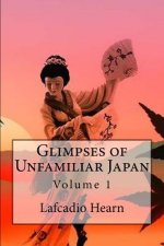 Glimpses of Unfamiliar Japan: Volume 1
