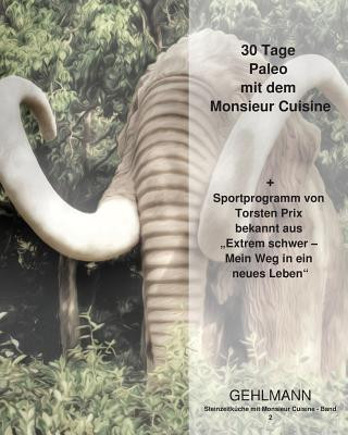 Steinzeitküche mit Monsieur Cuisine: 30 Tage Paleo mit dem Monsieur Cuisine