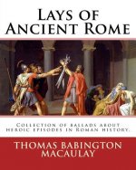 Lays of Ancient Rome. By: Thomas Babington Macaulay: Documentation for the TextInfo template.information about this edition. Lays of Ancient Rom