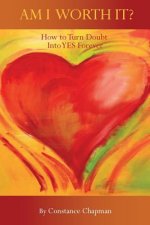 Am I Worth It?: Turn Doubt Into YES Forever
