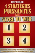 4 Stratégies Puissantes Pour Vivre Du Web: Raccourcis Webmarketing Redoutables Et Prouvés Pour Devenir Riche Sur Internet En Un Minimum De Temps.