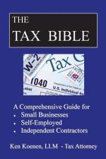 The Tax Bible: A Comprehensive Guide for Small Businesses, Self Employed and Independent Contractors