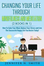 Mindfulness: Changing Your Life Through Mindfulness and Meditation (2 Books In 1) How To Calm Your Mind, Reduce Your Stress and Liv