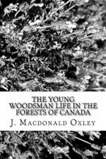 The Young Woodsman Life in the Forests of Canada: Or Life in the Forests of Canada