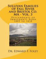 Sullivan Families of Fall River and Bristol Co. MA - Vol. 3: Descendants of Immigrants Born 1805 to 1810