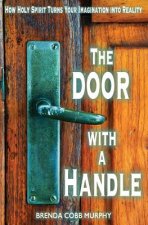 The Door With A Handle: How Holy Spirit Turns Your Imagination into Reality