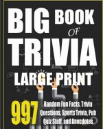 Big Book of Trivia Large Print Edition: 997 Random Fun Facts, Trivia Questions, Sports Trivia, Pub Quiz Stuff, and Anecdotes to Amaze Your Family and