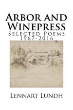 Arbor and Winepress: Selected Poems 1967-2016