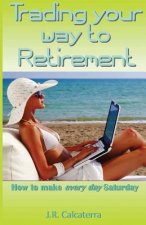 Trading Your Way to Retirement: How to Make Every Day Saturday