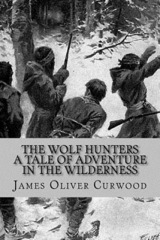 The Wolf Hunters - A Tale of Adventure in the Wilderness