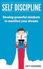 Self Discipline: Develop powerful mindsets to manifest your dreams